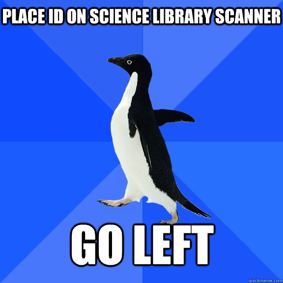 place id on science library scanner Go left    Socially Awkward Penguin