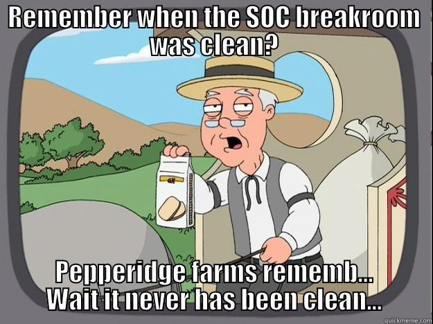 REMEMBER WHEN THE SOC BREAKROOM WAS CLEAN? PEPPERIDGE FARMS REMEMB... WAIT IT NEVER HAS BEEN CLEAN... Pepperidge Farm Remembers