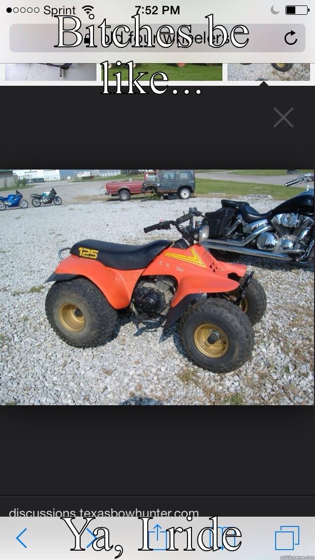 BITCHES BE LIKE... YA, I RIDE Misc