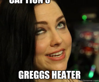  GREGGS HEATER Caption 3 goes here -  GREGGS HEATER Caption 3 goes here  ME GUSTA - Amy Lee