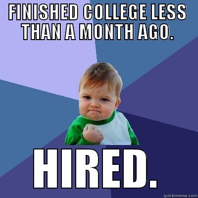 FINISHED COLLEGE LESS THAN A MONTH AGO. HIRED. Success Kid