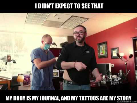 I didn't expect to see that My body is my journal, and my tattoos are my story  