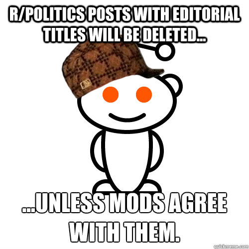 r/politics posts with editorial titles will be deleted... ...unless mods agree with them.  