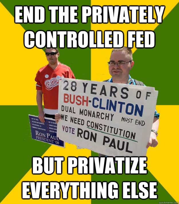 End the privately controlled fed But privatize everything else  Brainwashed Libertarian