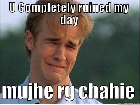 U COMPLETELY RUINED MY DAY  MUJHE RG CHAHIE 1990s Problems