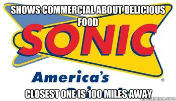 Shows commercial about delicious food Closest one is 100 miles away  