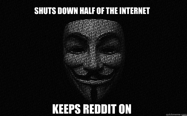 Shuts down half of the internet Keeps Reddit on  - Shuts down half of the internet Keeps Reddit on   Anonymous