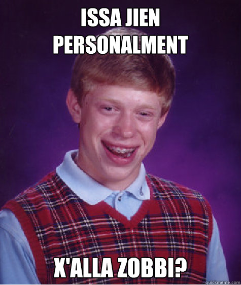 Issa jien 
personalment X'alla zobbi? - Issa jien 
personalment X'alla zobbi?  Bad Luck Brian