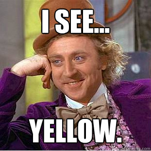 I see... YELLOW.  Creepy Wonka