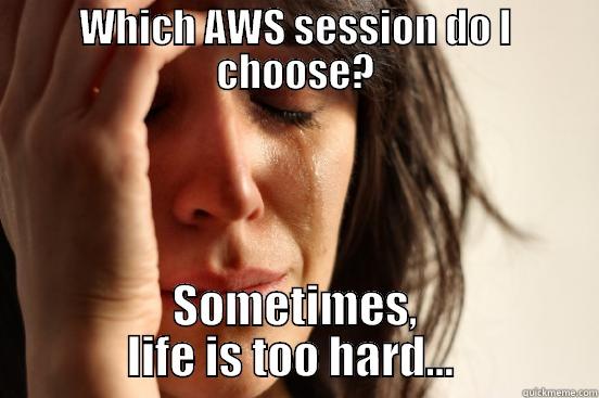 WHICH AWS SESSION DO I CHOOSE? SOMETIMES, LIFE IS TOO HARD...  First World Problems