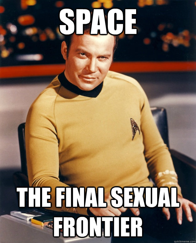 Space the final sexual frontier - Classy Kirk - quickmeme.