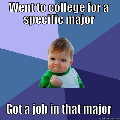 WENT TO COLLEGE FOR A SPECIFIC MAJOR GOT A JOB IN THAT MAJOR Success Kid