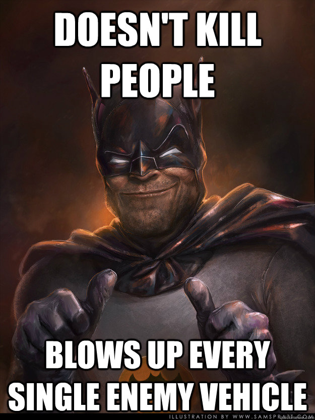 doesn't kill people blows up every single enemy vehicle  Scumbag Batman