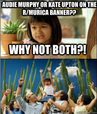 Why not both?! Audie Murphy or Kate Upton on the r/MURICA banner??  Why not both