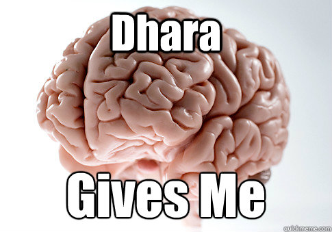 Dhara Gives Me   Scumbag Brain