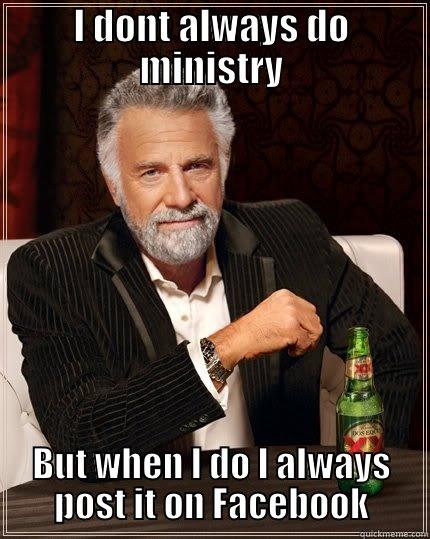 I DONT ALWAYS DO MINISTRY BUT WHEN I DO I ALWAYS POST IT ON FACEBOOK The Most Interesting Man In The World