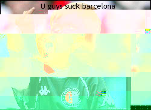 U guys suck barcelona stop being so good - U guys suck barcelona stop being so good  soccer memes
