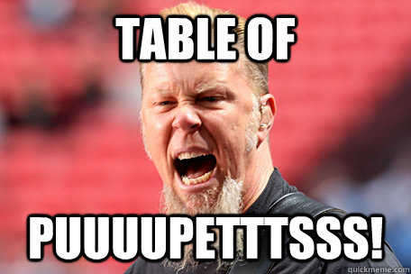 TABLE OF  PUUUUPETTTSSS!  I AM THE TABLE - James Hetfield
