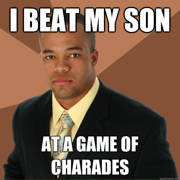 i beat my son at a game of charades  Successful Black Man