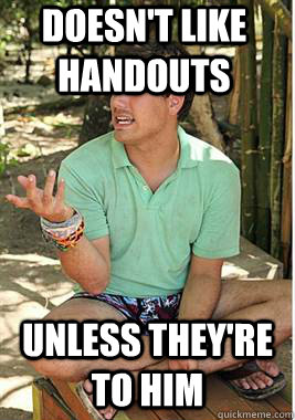 Doesn't like Handouts Unless they're to him  