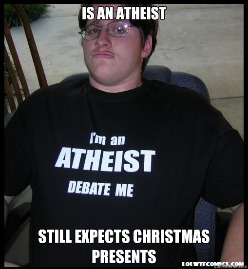 Is an atheist still expects christmas presents  Scumbag Atheist