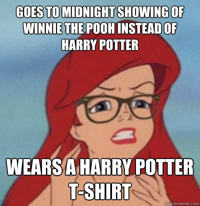 Goes to Midnight Showing of Winnie the Pooh instead of Harry Potter Wears a Harry Potter T-Shirt  Hipster Ariel