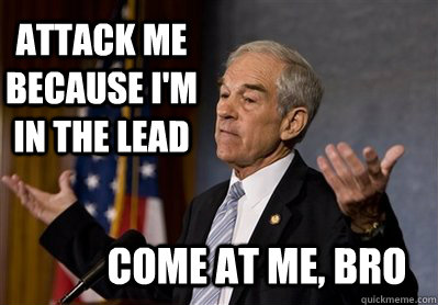 Attack me because I'm in the lead Come At me, bro - Attack me because I'm in the lead Come At me, bro  Ron Paul - Come at me bro