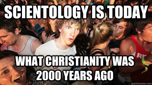 Scientology is today what christianity was 2000 years ago  Sudden Clarity Clarence