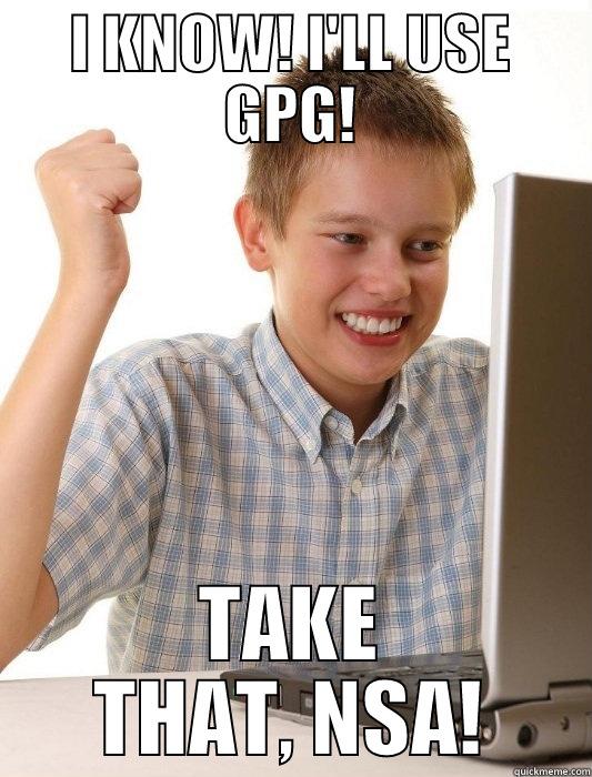 Take that, NSA! - I KNOW! I'LL USE GPG! TAKE THAT, NSA! First Day on the Internet Kid