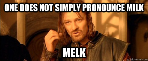 One does not simply pronounce milk melk  One Does Not Simply