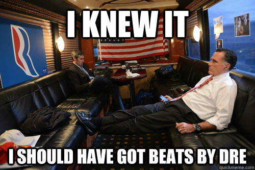 i knew it i should have got beats by Dre  Sudden Realization Romney