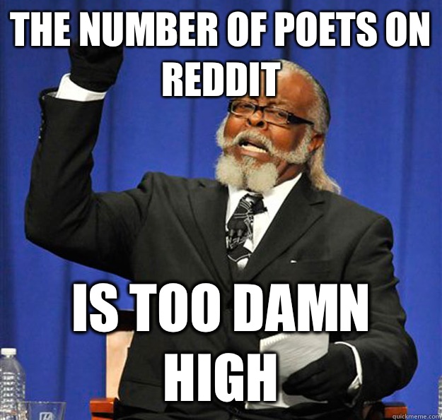 The number of poets on Reddit is too damn high  Jimmy McMillan