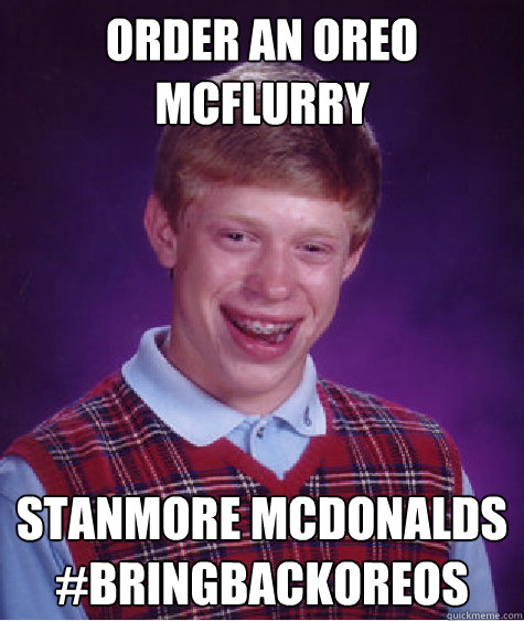 order an oreo mcflurry
  stanmore mcdonalds
#BringBackOreos  Bad Luck Brian