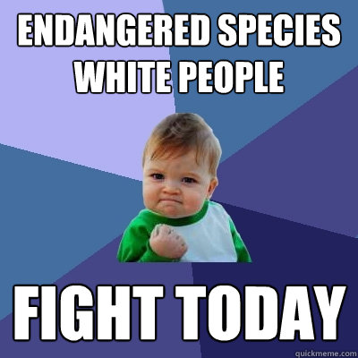 endangered species white people fight today   Success Kid