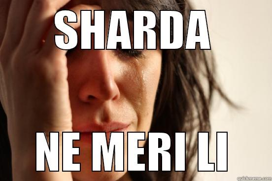 SHARDA NE MERI LI First World Problems