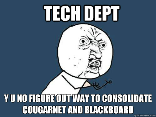 Tech Dept y u no figure out way to consolidate cougarnet and blackboard  Y U No