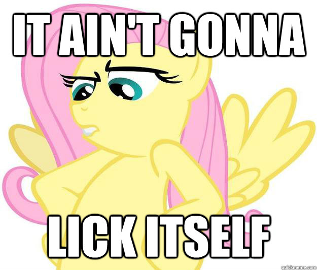 It Ain't Gonna  Lick itself - It Ain't Gonna  Lick itself  It aint gonna lick itself