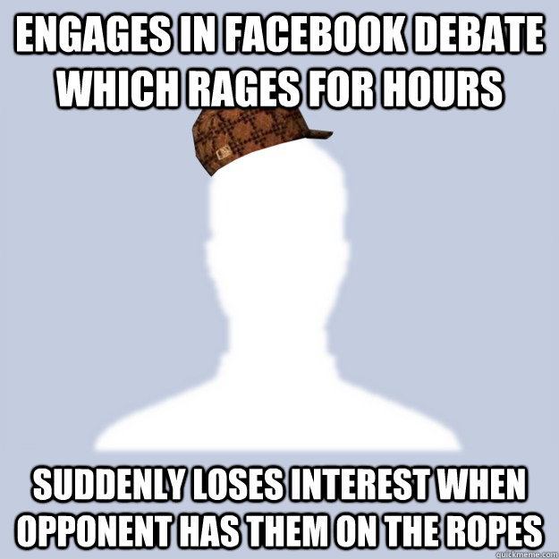 engages in facebook debate which rages for hours suddenly loses interest when opponent has them on the ropes  