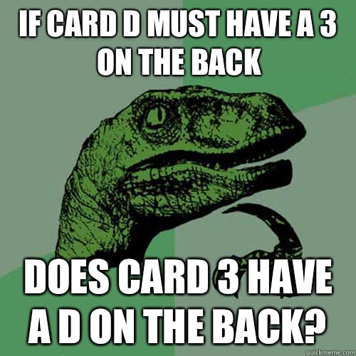 If card D must have a 3 on the back Does card 3 have a D on the back?  Philosoraptor