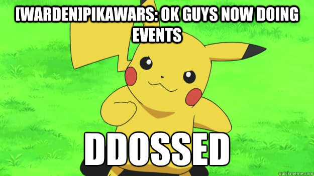 [Warden]Pikawars: Ok guys now doing events DDOSSED - [Warden]Pikawars: Ok guys now doing events DDOSSED  Pikachu