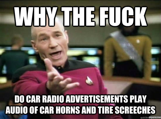 Why the fuck Do Car Radio Advertisements play audio of car horns and tire screeches   Annoyed Picard HD