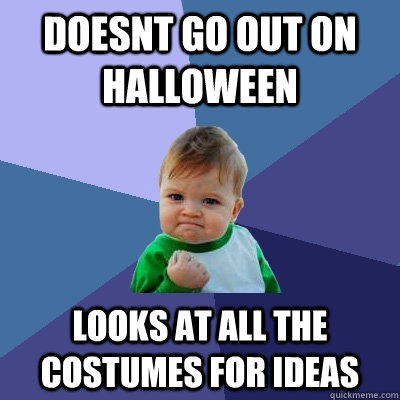 Doesnt go out on Halloween Looks at all the costumes for ideas  Success Kid