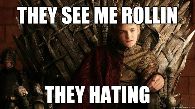 they see me rollin they hating  King joffrey