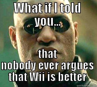 WHAT IF I TOLD YOU... THAT NOBODY EVER ARGUES THAT WII IS BETTER Matrix Morpheus