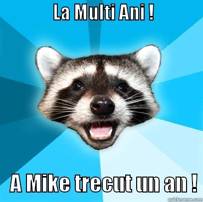                LA MULTI ANI !                      A MIKE TRECUT UN AN ! Lame Pun Coon