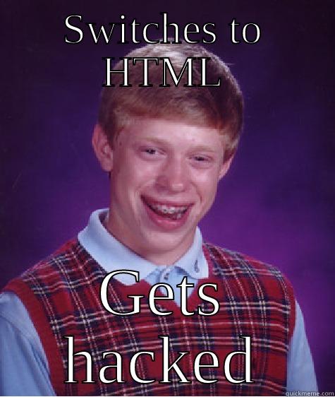 SWITCHES TO HTML GETS HACKED Bad Luck Brian