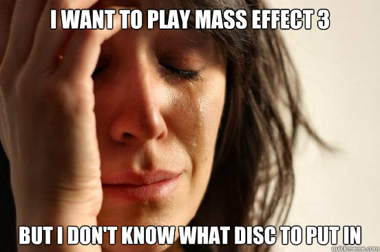 I want to play mass effect 3 BUt I don't know what disc to put in  First World Problems