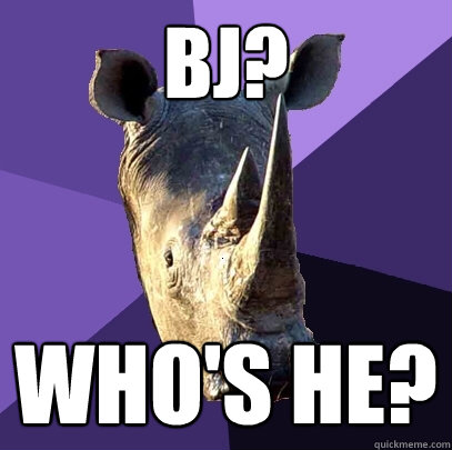 BJ? Who's he?  Sexually Oblivious Rhino