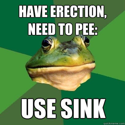 Have erection,    need to pee: use sink  Foul Bachelor Frog