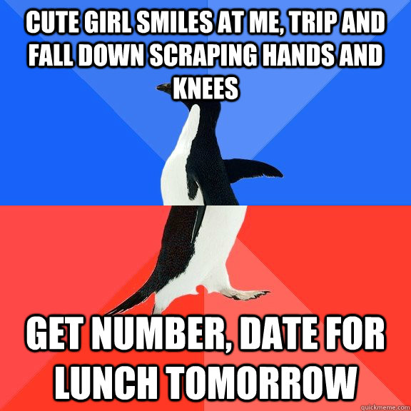 cute girl smiles at me, trip and fall down scraping hands and knees get number, date for lunch tomorrow  Socially Awkward Awesome Penguin